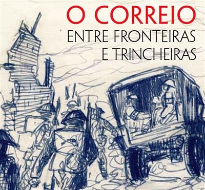 Capa "O correio entre fronteiras e trincheiras : o serviço postal de campanha do corpo expedicionário português na grande Guerra"